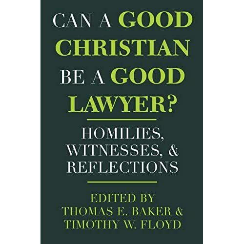 Baker, Thomas E. - Can A Good Christian Be A Good Lawyer?: Homilies, Witnesses, And Reflections (notre Dame Studies In Law And Contemporary Issues, V. 5)
