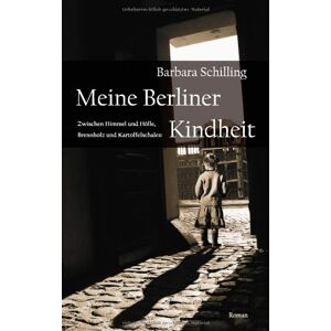 Barbara Schilling - Gebraucht Meine Berliner Kindheit: Zwischen Himmel Und Hölle, Brennholz Und Kartoffelschalen - Preis Vom 30.04.2024 04:54:15 H