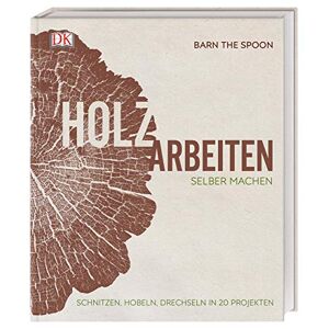Barn The Spoon - Gebraucht Holzarbeiten Selber Machen: Schnitzen, Hobeln, Drechseln In 20 Projekten - Preis Vom 26.04.2024 05:02:28 H