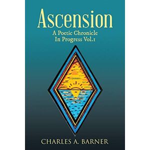 Barner, Charles A. - Ascension: A Poetic Chronicle In Progress Vol.1