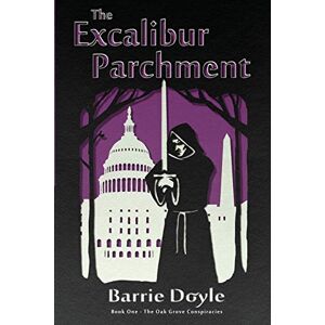 Barrie Doyle - The Excalibur Parchment: Book One In The Oakgrove Conspiracies
