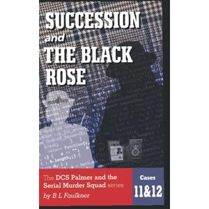 Barry Faulkner - Succession And The Black Rose: The Dcs Palmer And The Serial Murder Squad Series. Cases 11 & 12