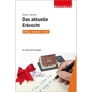 Bartsch, Malte B. - Das Aktuelle Erbrecht: Erbfolge - Testament - Steuern; Walhalla Rechtshilfen