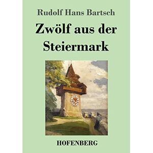 Bartsch, Rudolf Hans - Zwölf Aus Der Steiermark
