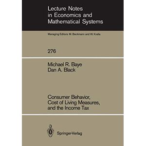Baye, Michael R. - Consumer Behavior, Cost Of Living Measures, And The Income Tax (lecture Notes In Economics And Mathematical Systems, 276, Band 276)