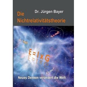 Bayer, Dr. Jürgen - Gebraucht Die Nichtrelativitätstheorie: Neues Denken Verändert Die Welt - Preis Vom 27.04.2024 04:56:19 H