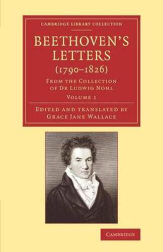 Beethovens Briefe (1790-1826): Aus Der Sammlung Dr. Ludwig Nohls Von Ludwig