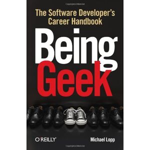 Being Geek: Das Karrierehandbuch Für Softwareentwickler Von Michael Lopp (englisch) P