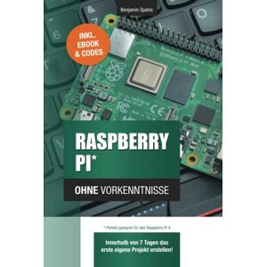 Benjamin Spahic - Gebraucht Raspberry Pi Ohne Vorkenntnisse: Innerhalb Von 7 Tagen Das Erste Eigene Projekt Erstellen – Raspberry Pi 4 Kompatibel! (technik Ohne Vorkenntnisse) - Preis Vom 14.05.2024 04:49:28 H