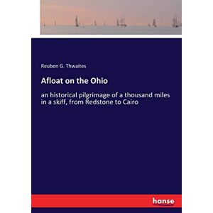 Über Wasser Auf Dem Ohio: Eine Historische Pilgerfahrt Von Tausend Meilen In Einem Boot,