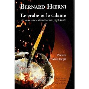 Bernard Hoerni - Gebraucht Le Crabe Et Le Calame : Un Demi-siècle De Médecine (1958-2008) - Preis Vom 28.04.2024 04:54:08 H