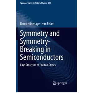 Bernd Hönerlage - Symmetry And Symmetry-breaking In Semiconductors: Fine Structure Of Exciton States (springer Tracts In Modern Physics, Band 279)