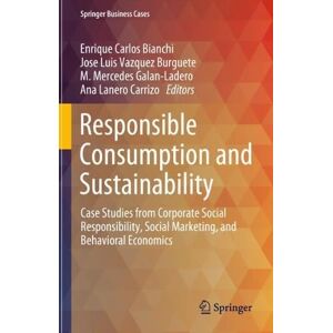 Bianchi, Enrique Carlos - Responsible Consumption And Sustainability: Case Studies From Corporate Social Responsibility, Social Marketing, And Behavioral Economics (springer Business Cases)