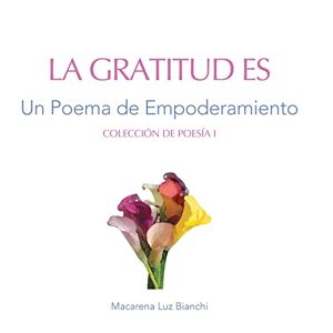 Bianchi, Macarena Luz - La Gratitud Es: Un Poema De Empoderamiento (colección De Poesía)