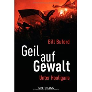 Bill Buford - Gebraucht Geil Auf Gewalt: Unter Hooligans - Preis Vom 26.04.2024 05:02:28 H