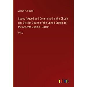Bissell, Josiah H. - Cases Argued And Determined In The Circuit And District Courts Of The United States, For The Seventh Judicial Circuit: Vol. 2