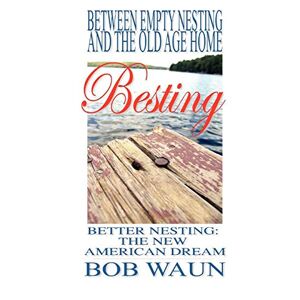 Bob Waun - Gebraucht Between Empty Nesting And The Old Age Home - Besting, Better Nesting: The New American Dream - Preis Vom 28.04.2024 04:54:08 H