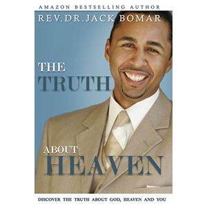 Bomar, Rev. Dr. Jack - The Truth About Heaven: Discover The Truth About God, Heaven And You