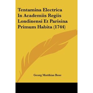 Bose, Georg Matthias - Tentamina Electrica In Academiis Regiis Londinensi Et Parisina Primum Habita (1744)
