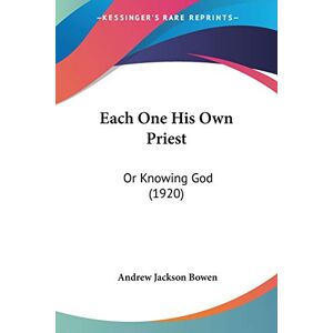 Bowen, Andrew Jackson - Each One His Own Priest: Or Knowing God (1920)