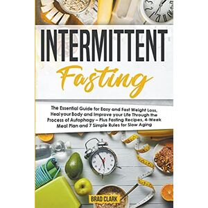 Brad Clark - Intermittent Fasting: The Essential Ketogenic Diet For Beginners Guide For Weight Loss, Heal Your Body And Living Keto Lifestyle - Plus Quick & Easy Keto Recipes & 4-week Keto Meal Plan