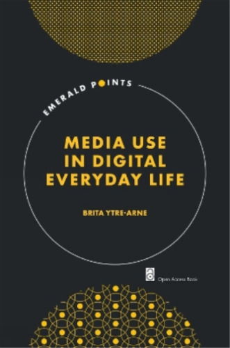 Brita Ytre-arne - Media Use In Digital Everyday Life (emerald Points)