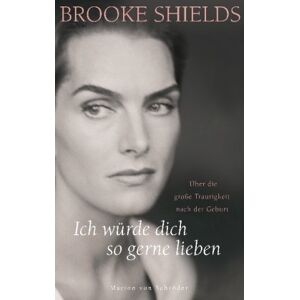 Brooke Shields - Gebraucht Ich Würde Dich So Gerne Lieben: Über Die Große Traurigkeit Nach Der Geburt - Preis Vom 09.05.2024 04:53:29 H