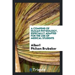 Brubaker, Albert Philson - A Compend Of Human Physiology, Especially Adapted For The Use Of Medical Students
