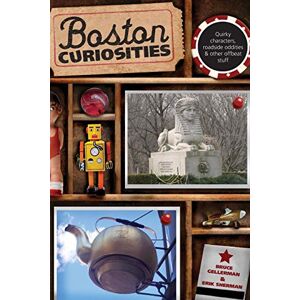 Bruce Gellerman - Boston Curiosities: Quirky Characters, Roadside Oddities, And Other Offbeat Stuff, First Edition (curiosities Series)