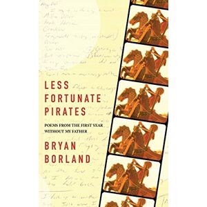 Bryan Borland - Less Fortunate Pirates: Poems From The First Year Without My Father
