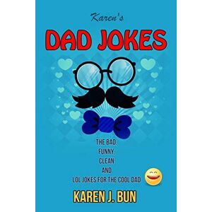 Bun, Karen J. - Karen's Dad Jokes: The Bad, Funny, Clean And Lol Jokes For The Cool Dad