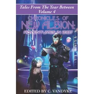 C. Vandyke - Chronicles Of New Albion: Adventures In 2187 (tales From The Year Between)
