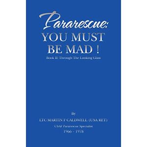Caldwell, Ltc Martin F - Pararescue: You Must Be Mad!: Book Ii: Through The Looking Glass