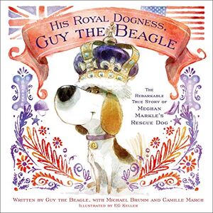 Camille March - Gebraucht His Royal Dogness, Guy The Beagle: The Rebarkable True Story Of Meghan Markle's Rescue Dog - Preis Vom 27.04.2024 04:56:19 H