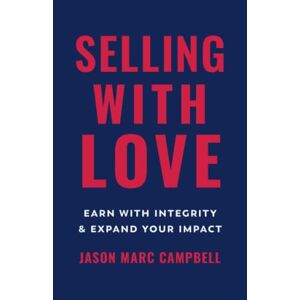 Campbell, Jason Marc - Gebraucht Selling With Love: Earn With Integrity And Expand Your Impact - Preis Vom 06.05.2024 04:58:55 H