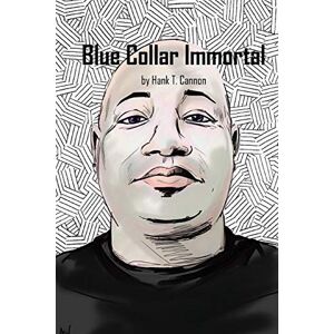 Cannon, Hank T. - Blue Collar Immortal