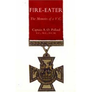 Captain A. O. Pollard, Vc Mc Dcm - Fire-eater. The Memoirs Of A Vc