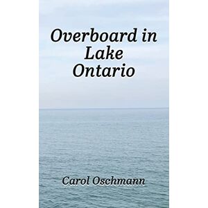Carol Oschmann - Overboard In Lake Ontario: First There Were Four