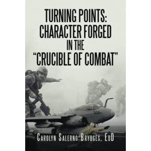 Carolyn Salerno-brydges Edd - Turning Points: Character Forged In The “crucible Of Combat”