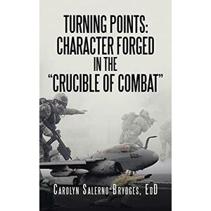 Carolyn Salerno-brydges Edd - Turning Points: Character Forged In The Crucible Of Combat