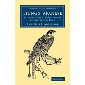 Chamberlain, Basil Hall - Things Japanese: Being Notes On Various Subjects Connected With Japan (cambridge Library Collection - Travel And Exploration In Asia)