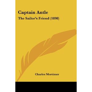 Charles Mortimer - Captain Antle: The Sailor's Friend (1898)