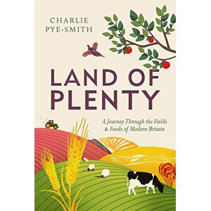 Charlie Pye-smith - Gebraucht Land Of Plenty: A Journey Through The Fields And Foods Of Modern Britain - Preis Vom 28.04.2024 04:54:08 H