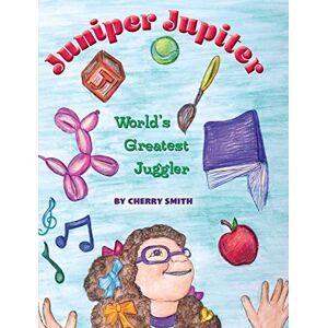 Cherry Smith - Juniper Jupiter: World's Greatest Juggler