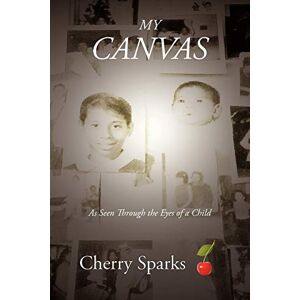 Cherry Sparks - My Canvas: As Seen Through The Eyes Of A Child
