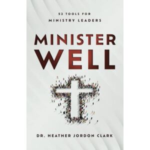 Clark, Dr. Heather Jordon - Minister Well: 52 Tools For Ministry Leaders