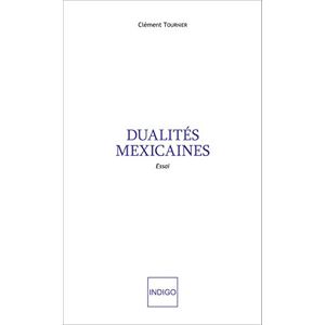 Clément Tournier - Dualités Mexicaines: Essai