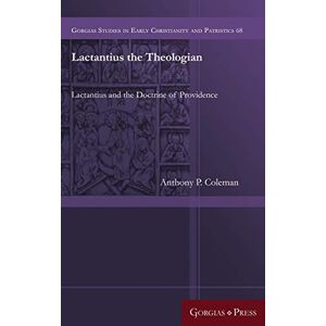 Coleman, Anthony P. - Lactantius The Theologian: Lactantius And The Doctrine Of Providence (gorgias Studies In Early Christianity And Patristi, Band 68)
