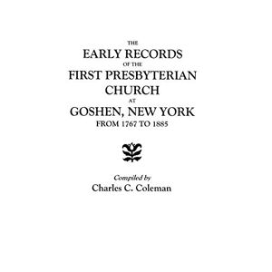 Coleman - The Early Records Of The First Presbyterian Church At Goshen, New York, From 1767 To 1885