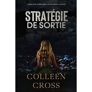Colleen Cross - Strategie De Sortie: Crimes Et Enquêtes : Thrillers Judiciaires De Katerina Carter